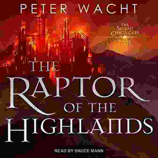 A Peaceful And Thriving Sylvan Realm, Where The Legacy Of The Raptor Of The Highlands And The Adventurers Who Stood By Its Side Continues To Inspire Generations To Come. The Raptor Of The Highlands (The Sylvan Chronicles 3)