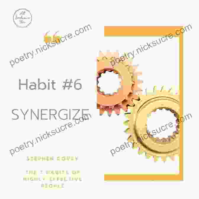 Habit 6: Synergize Collaborating For Greater Results The 7 Habits Of Highly Effective Teens