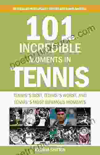 101 Incredible Moments in Tennis: Tennis s Best Tennis s Worst and Tennis s Most Infamous Moments