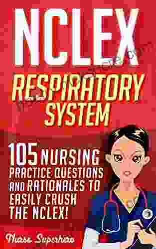 NCLEX: Respiratory System: 105 Nursing Practice Questions and Rationales to EASILY Crush the NCLEX (Nursing Review Questions and RN Content Guide NCLEX RN Trainer Test Success 1)