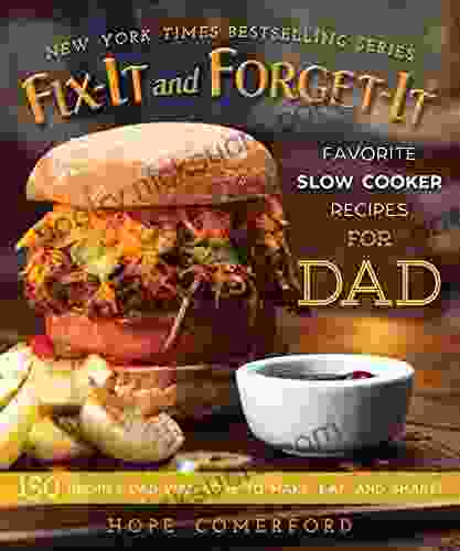 Fix It and Forget It Favorite Slow Cooker Recipes for Dad: 150 Recipes Dad Will Love to Make Eat and Share