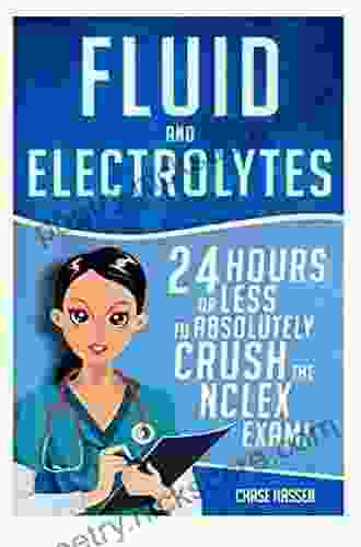 Fluid and Electrolytes: 24 Hours or Less to Absolutely Crush the NCLEX Exam (Nursing Review Questions and RN Content Guide Registered Nurse Practitioner Exam Prep Medical LPN Textbooks 3)