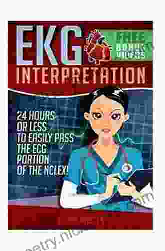 EKG Interpretation: 24 Hours or Less to EASILY PASS the ECG Portion of the NCLEX