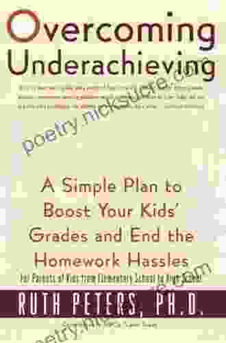 Overcoming Underachieving: A Simple Plan To Boost Your Kids Grades And End The Homework Hassles