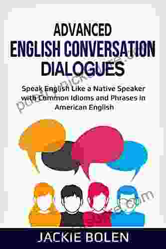 Advanced English Conversation Dialogues: Speak English Like a Native Speaker with Common Idioms and Phrases in American English (Advanced English Conversation Dialogues Expressions and Idioms)