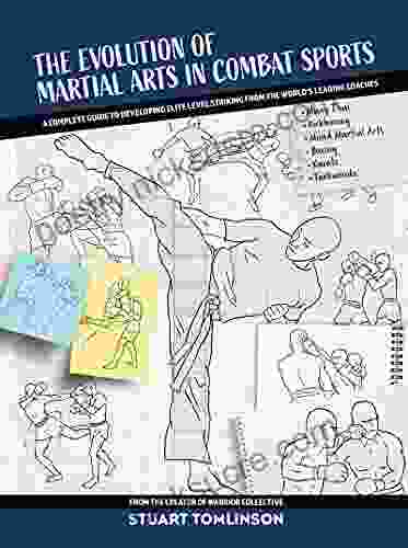 The Evolution of Martial Arts in Combat Sports: A complete guide to developing elite level striking from the world s leading coaches