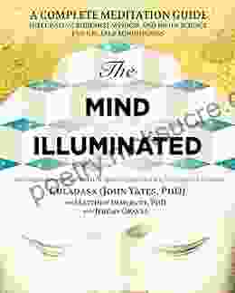 The Mind Illuminated: A Complete Meditation Guide Integrating Buddhist Wisdom And Brain Science For Greater Mindfulness