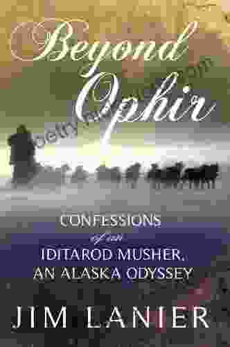 Beyond Ophir: Confessions of an Iditarod Musher An Alaska Odyssey