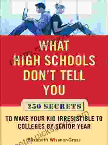 What High Schools Don t Tell You (And Other Parents Don t Want You to Know): Create a Long Term Plan for Your 7th to 10th Grader for Getting into the Top Grader for Getting into the Top Col leges