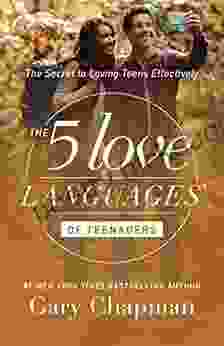 The 5 Love Languages Of Teenagers: The Secret To Loving Teens Effectively