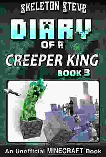 Diary of a Minecraft Creeper King 3: Unofficial Minecraft for Kids Teens Nerds Adventure Fan Fiction Diary (Skeleton Steve Collection Cth ka the Creeper King)