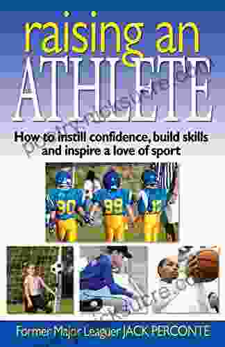 Raising An Athlete: How To Instill Confidence Build Skills And Inspire A Love Of Sport