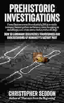 Prehistoric Investigations: From Denisovans To Neanderthals DNA To Stable Isotopes Hunter Gathers To Farmers Stone Knapping To Metallurgy Cave Art Wolves To Dogs (From The Beginning)