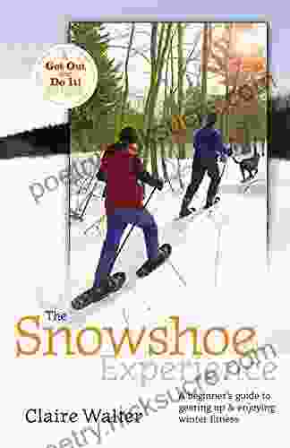 The Snowshoe Experience: Gear Up Discover the Wonders of Winter on Snowshoes (Get Out Do It Guide)