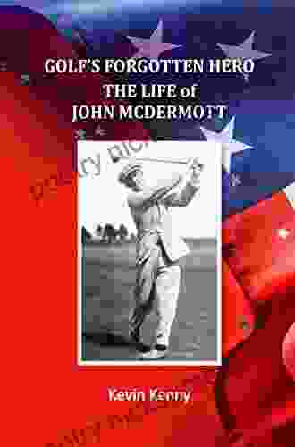 Golf s Forgotten Hero: The Life of John McDermott