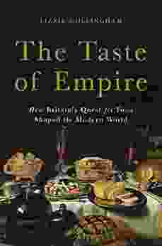 The Taste Of Empire: How Britain S Quest For Food Shaped The Modern World