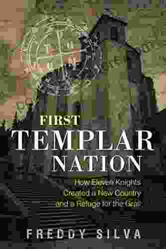 First Templar Nation: How Eleven Knights Created a New Country and a Refuge for the Grail