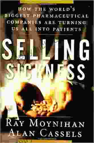 Selling Sickness: How The World S Biggest Pharmaceutical Companies Are Turning Us All Into Patients