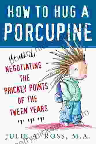 How to Hug a Porcupine: Negotiating the Prickly Points of the Tween Years