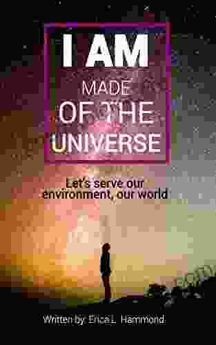 I AM MADE OF THE UNIVERSE: Let s serve our environment our world