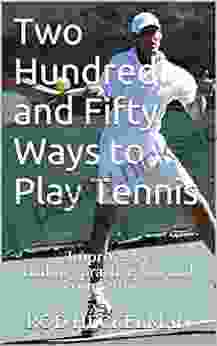 250 Ways to Play Tennis: Improve by making practice fun and competitive