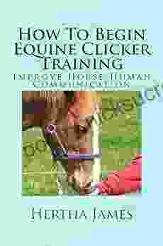 How To Begin Equine Clicker Training: Improve Horse Human Communication (Life Skills For Horses)