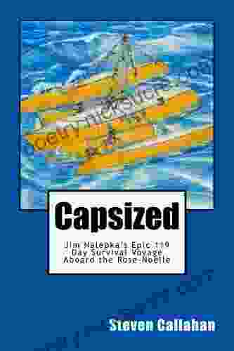 Capsized: Jim Nalepka s Epic 119 Day Survival Voyage Aboard the Rose Noelle