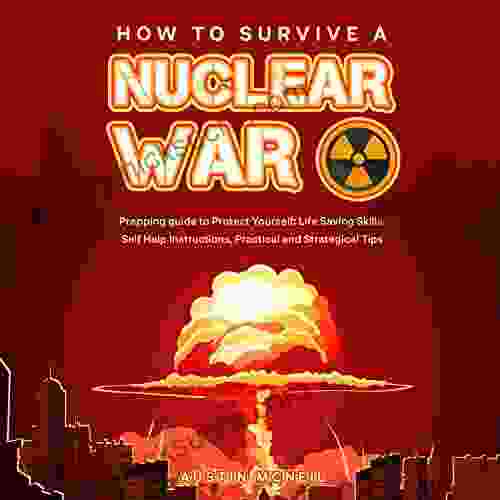 How to Survive a Nuclear War: Prepping guide to Protect Yourself: Life Saving Skills Self Help Instructions Practical and Strategical Tips