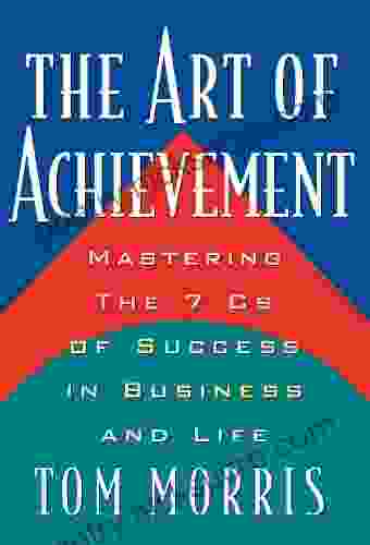 The Art of Achievement: Mastering The 7 Cs of Success in Business and Life