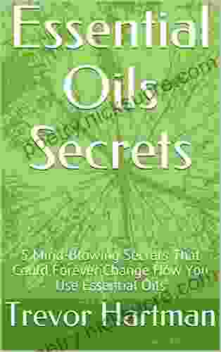 Essential Oils Secrets: 5 Mind Blowing Secrets That Could Forever Change How You Use Essential Oils