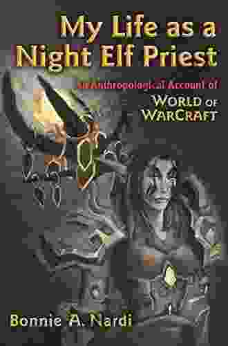 My Life As A Night Elf Priest: An Anthropological Account Of World Of Warcraft (Technologies Of The Imagination: New Media In Everyday Life)