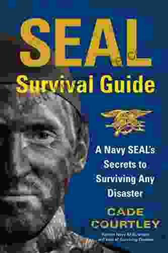 SEAL Survival Guide: A Navy SEAL s Secrets to Surviving Any Disaster