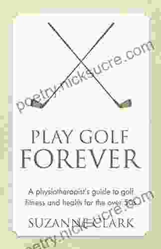 Play Golf Forever: A Physiotherapist S Guide To Golf Fitness And Health For The Over 50s