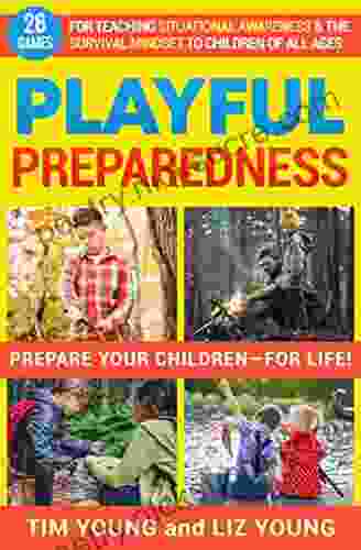 Playful Preparedness: Prepare Your Children For Life: 26 Games for Teaching Situational Awareness Prepping Emergency Preparedness and the Survival Mindset to Children of All Ages