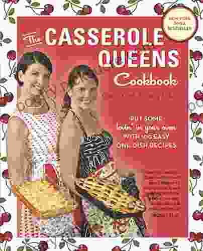 The Casserole Queens Cookbook: Put Some Lovin in Your Oven with 100 Easy One Dish Recipes