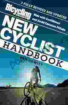 Bicycling Magazine s New Cyclist Handbook: Ride with Confidence and Avoid Common Pitfalls