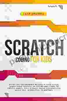 Scratch Coding For Kids: Evoke The Programmer Wizard In Your Child Spark Their Interest In Coding And Learn To Create Games Text Stories Using Personalized Music And Interactive Animations