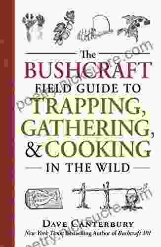 The Bushcraft Field Guide To Trapping Gathering And Cooking In The Wild