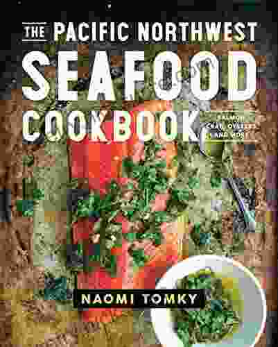 The Pacific Northwest Seafood Cookbook: Salmon Crab Oysters And More