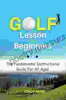 Golf Lesson For Beginners: The Fundamental Instructional Guide For All Ages