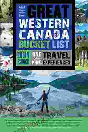 The Great Western Canada Bucket List: One Of A Kind Travel Experiences (The Great Canadian Bucket List 3)