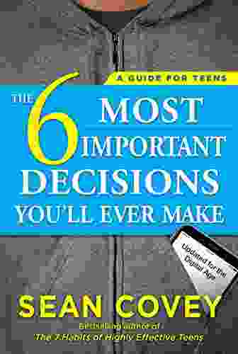 The 6 Most Important Decisions You ll Ever Make: A Guide for Teens: Updated for the Digital Age