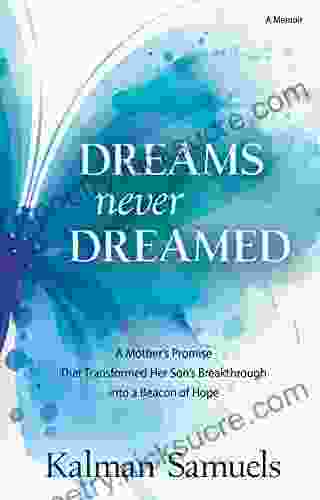 Dreams Never Dreamed: A Mother s Promise That Transformed Her Son s Breakthrough into a Beacon of Hope