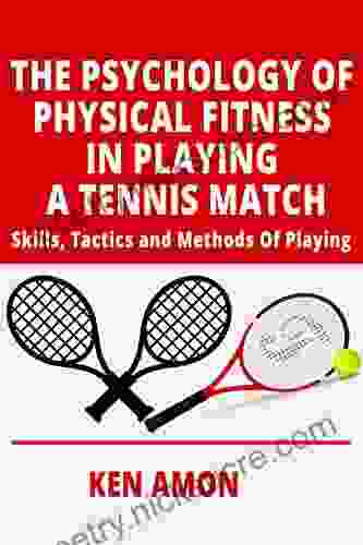 The Psychology Of Physical Fitness In Playing A Tennis Match: Skills Tactics And Methods Of Playing