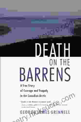 Death On The Barrens: A True Story Of Courage And Tragedy In The Canadian Arctic