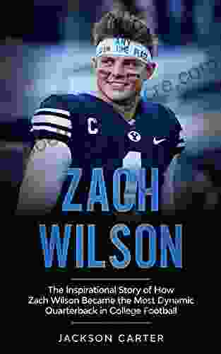 Zach Wilson: The Inspirational Story of How Zach Wilson Became the Most Dynamic Quarterback in College Football (The NFL s Best Quarterbacks)