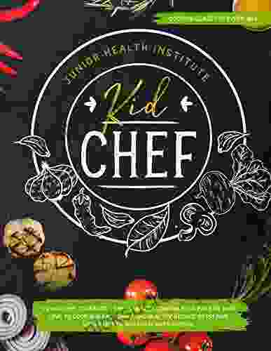 Kid Chef: Young Chef Cookbook The Complete Cooking For Kids Who Love To Cook And Eat Funny And Healthy Recipes To Prepare With Parents And Share With Friends (Cooking Class For Every Age)