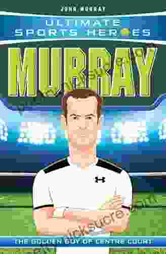 Ultimate Sports Heroes Andy Murray: The Golden Boy Of Centre Court