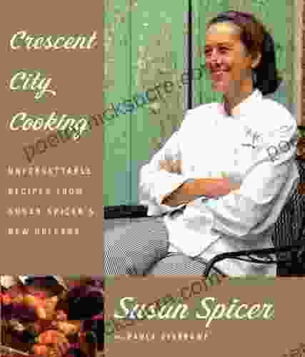 Crescent City Cooking: Unforgettable Recipes from Susan Spicer s New Orleans: A Cookbook