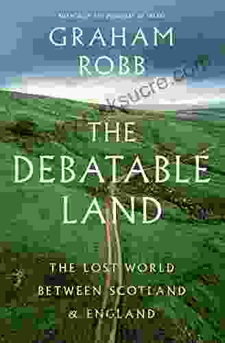 The Debatable Land: The Lost World Between Scotland And England